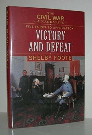 The Civil War: A Narrative, Volume 9: Five Forks To Appomattox: Victory And Defeat by Shelby Foote