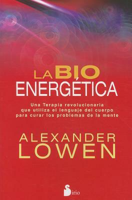 La Bioenergetica = Bioenergetics by Alexander Lowen