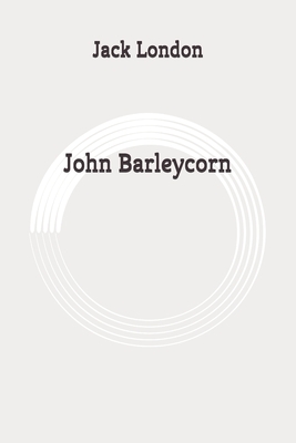 John Barleycorn: Original by Jack London