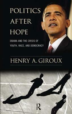 Politics After Hope: Barack Obama and the Crisis of Youth, Race, and Democracy by Henry A. Giroux
