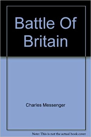 Battle Of Britain by Charles Messenger