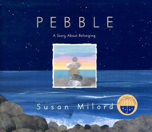 Pebble: A Story about Belonging by Susan Milord
