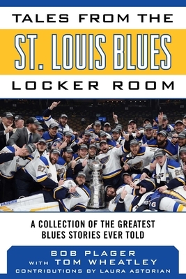 Tales from the St. Louis Blues Locker Room: A Collection of the Greatest Blues Stories Ever Told by Bob Plager
