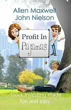 Profit In Pajamas: Stock Investing made fun and easy. by Allen Maxwell, John Nielson