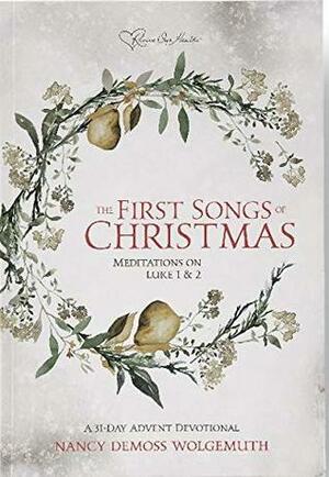 The First Songs of Christmas: Meditations on Luke 1 & 2 by Nancy DeMoss Wolgemuth