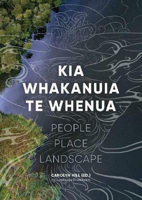 Kia Whakanuia te Whenua by Anne Salmond, Carolyn Hill
