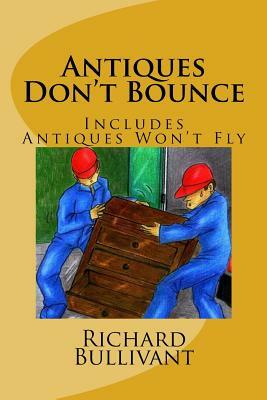 Antiques Don't Bounce: Antiques Won't Fly by Richard Bullivant