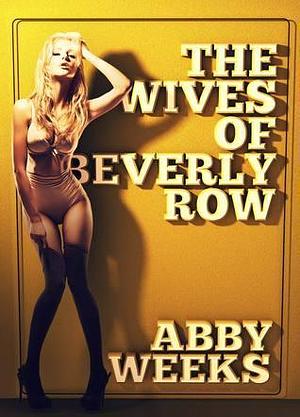 The Wives of Beverly Row 1 by Abby Weeks, Abby Weeks