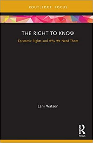 The Right to Know: Epistemic Rights and Why We Need Them by Lani Watson