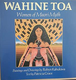 Wahine Toa: Women of Maori Myth by Patricia Grace