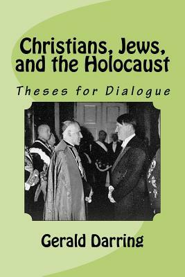 Christians, Jews, and the Holocaust: Theses for Dialogue by Gerald Darring
