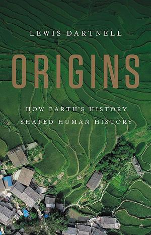 Origins: How Earth's History Shaped Human History by Lewis Dartnell