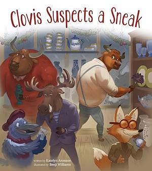 Clovis Suspects a Sneak by Katelyn Aronson