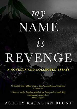 My Name Is Revenge: A novella and collected essays by Ashley Kalagian Blunt