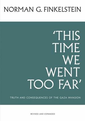 This Time We Went Too Far: Truth & Consequences of the Gaza Invasion by Ahmed Yousef, Norman G. Finkelstein