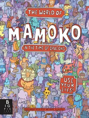 The World of Mamoko in the Time of Dragons by Daniel Mizieliński, Aleksandra Mizielińska