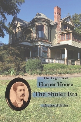 The Legends of Harper House: The Shuler Years by Richard Eller