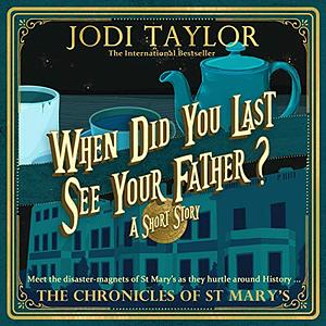 When Did You Last See Your Father? by Jodi Taylor