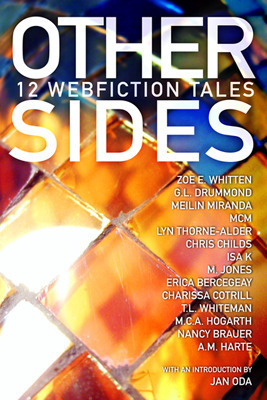 Other Sides: 12 Webfiction Tales by Nancy Brauer, Chris Childs, Eric Bercegeay, Zoe E. Whitten, MCM, Isa K., M. Jones, Lyn Thorne-Alder, MeiLin Miranda, Terra Whiteman, M.C.A. Hogarth, G.L. Drummond, Charissa Cotrill, A.M. Harte