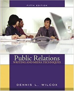 Public Relations Writing and Media Techniques by Dennis L. Wilcox