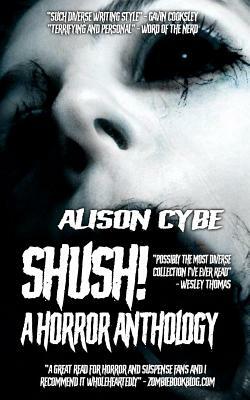 Shush!: A Horror Anthology by Alison Cybe