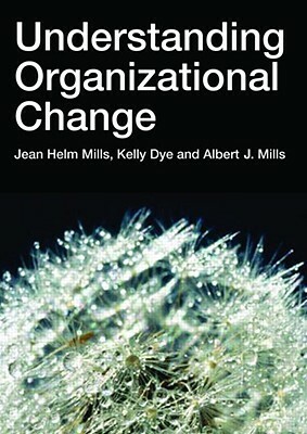 Understanding Organizational Change by Jean Helms-Mills, Kelly Dye, Albert J. Mills