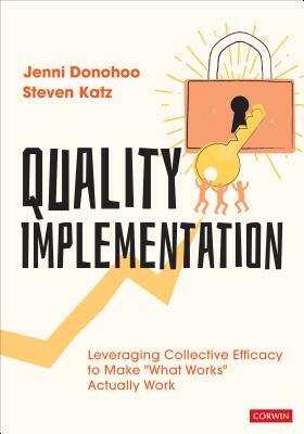 Quality Implementation: Leveraging Collective Efficacy to Make "what Works" Actually Work by Steven Katz, Jenni Anne Marie Donohoo