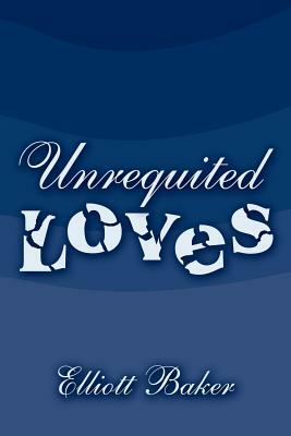 Unrequited Loves by Elliott Baker