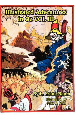 Illustrated Adventures in Oz Vol III: The Patchwork Girl of Oz, Tik Tok of Oz, and the Scarecrow of Oz by L. Frank Baum