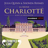 La reine Charlotte - Avant les Bridgerton by Julia Quinn