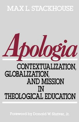 Apologia: Contextualization, Globalization, and Mission in Theological Education by Max L. Stackhouse