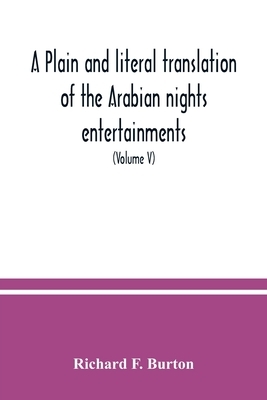 A plain and literal translation of the Arabian nights entertainments, now entitled The book of the thousand nights and a night (Volume V) by Anonymous
