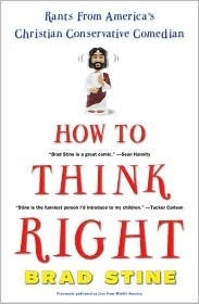 How to Think Right: Rants from a Christian Conservative Comedian by Brad Stine