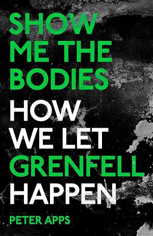 Show Me the Bodies: How We Let Grenfell Happen by Peter Apps