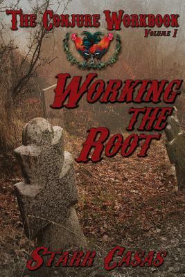 The Conjure Workbook Volume 1: Working the Root by Starr Casas