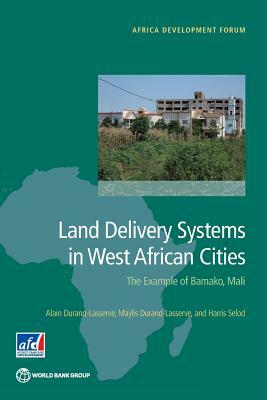 Land Delivery Systems in West African Cities: The Example of Bamako, Mali by Harris Selod, Alain Durand-Lasserve, Ma&#255;lis Durand-Lasserve