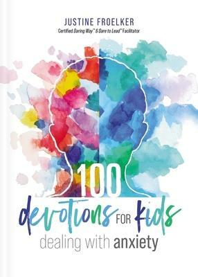 100 Devotions for Kids Dealing with Anxiety by Justine Brooks Froelker, Justine Brooks Froelker