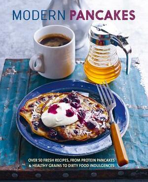 Modern Pancakes: Over 60 Contemporary Recipes, from Protein Pancakes and Healthy Grains to Waffles and Dirty Food Indulgences by To Be Announced