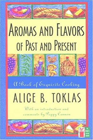 Aromas and Flavors of the Past and Present by Alice B. Toklas, Poppy Cannon