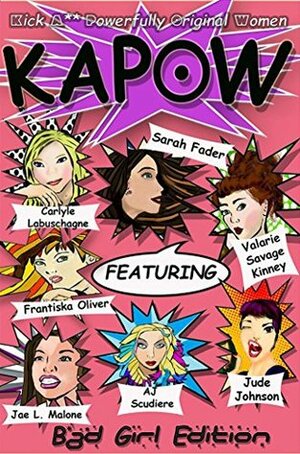 KAPOW: Bad Girls Edition by Sarah Fader, A.J. Scudiere, Jude Johnson, Jae L. Malone, Valarie Savage Kinney, Frantiska Oliver, Carlyle Labuschagne