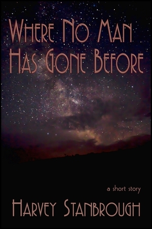 Where No Man Has Gone Before by Harvey Stanbrough