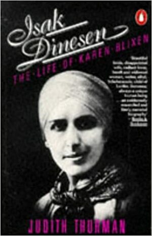 Isak Dinesen:The Life of Karen Blixen, Storyteller by Judith Thurman