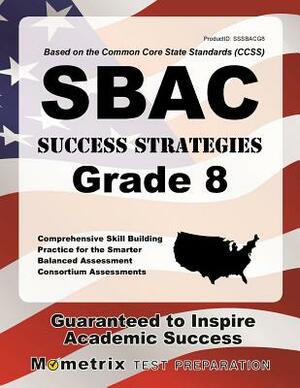 Sbac Success Strategies Grade 8 Study Guide: Sbac Test Review for the Smarter Balanced Assessment Consortium Assessments by 