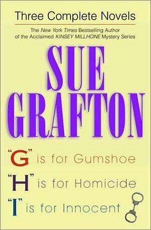 Three Complete Novels: G is for Gumshoe / H is for Homicide / I is for Innocent by Sue Grafton