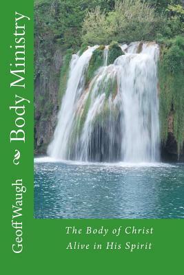 Body Ministry: The Body of Christ Alive in His Spirit by Geoff Waugh