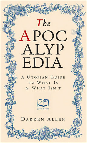 The Apocalypedia: A Utopian Guide to What Is and What Isn't by Darren Allen