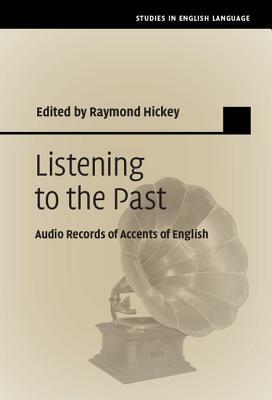 Listening to the Past: Audio Records of Accents of English by Raymond Hickey