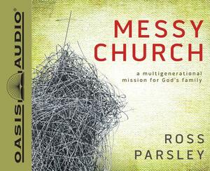 Messy Church: A Multigenerational Mission for God's Family by Ross Parsley