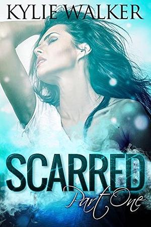 Scarred, Part 1 by Kylie Walker