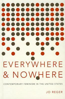 Everywhere and Nowhere: Contemporary Feminism in the United States by Jo Reger